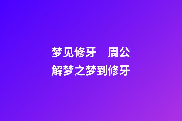 梦见修牙　周公解梦之梦到修牙